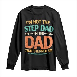 Bonus Dad Long Sleeve Shirt Not The Step Dad Im The Dad That Stepped Up TS10 Black Print Your Wear