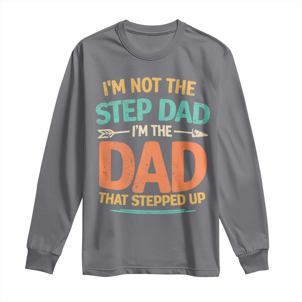 Bonus Dad Long Sleeve Shirt Not The Step Dad Im The Dad That Stepped Up TS10 Charcoal Print Your Wear