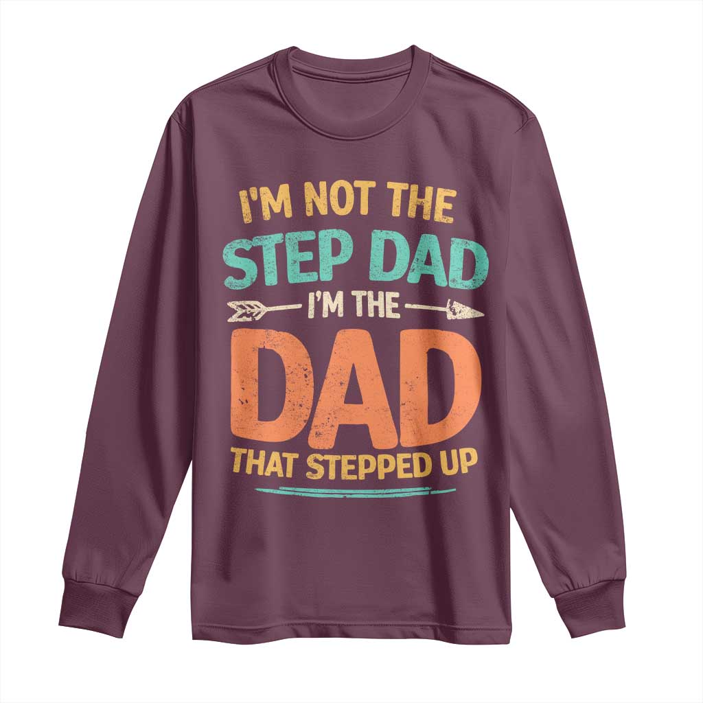 Bonus Dad Long Sleeve Shirt Not The Step Dad Im The Dad That Stepped Up TS10 Maroon Print Your Wear