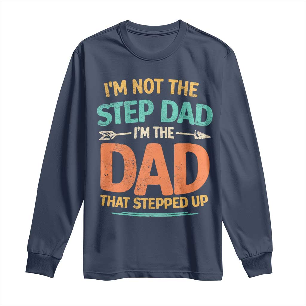 Bonus Dad Long Sleeve Shirt Not The Step Dad Im The Dad That Stepped Up TS10 Navy Print Your Wear