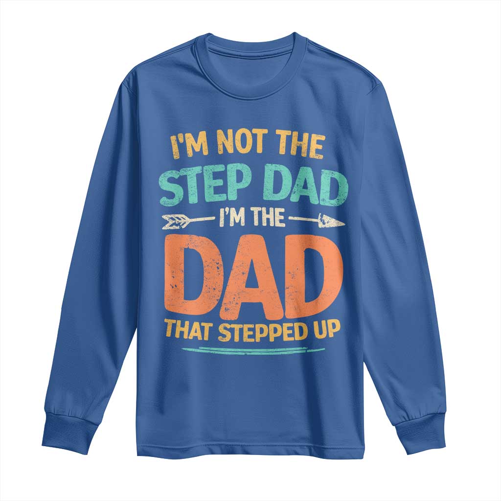 Bonus Dad Long Sleeve Shirt Not The Step Dad Im The Dad That Stepped Up TS10 Royal Blue Print Your Wear