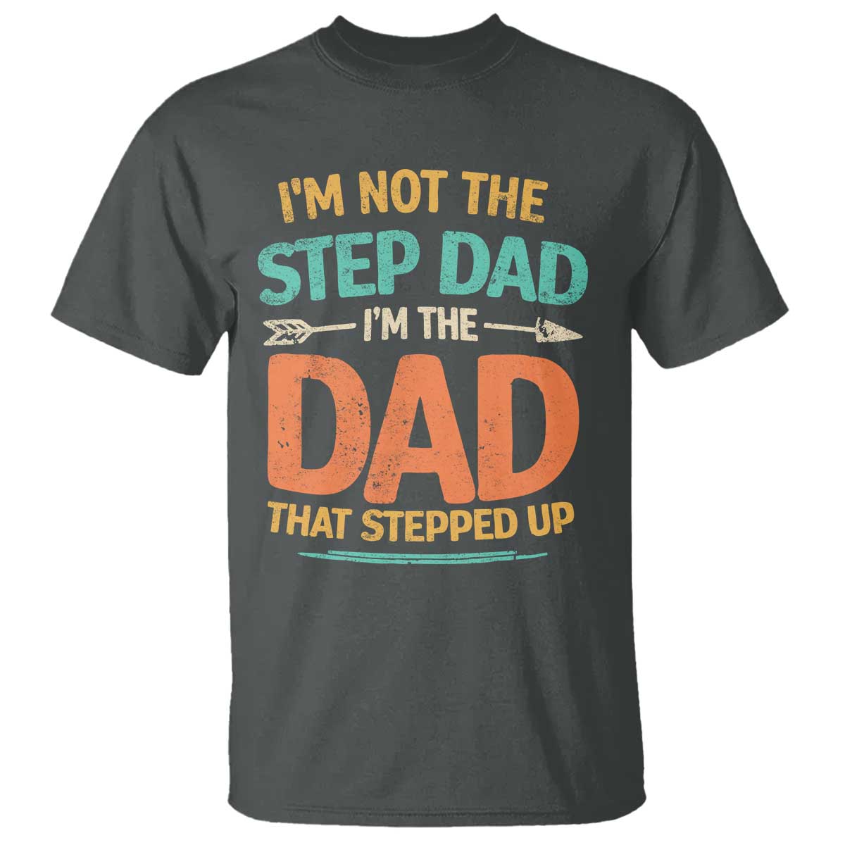 Bonus Dad T Shirt Not The Step Dad Im The Dad That Stepped Up TS10 Dark Heather Print Your Wear