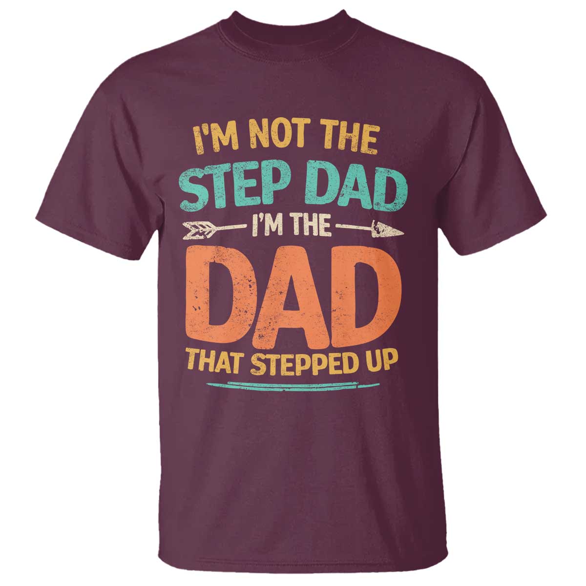 Bonus Dad T Shirt Not The Step Dad Im The Dad That Stepped Up TS10 Maroon Print Your Wear