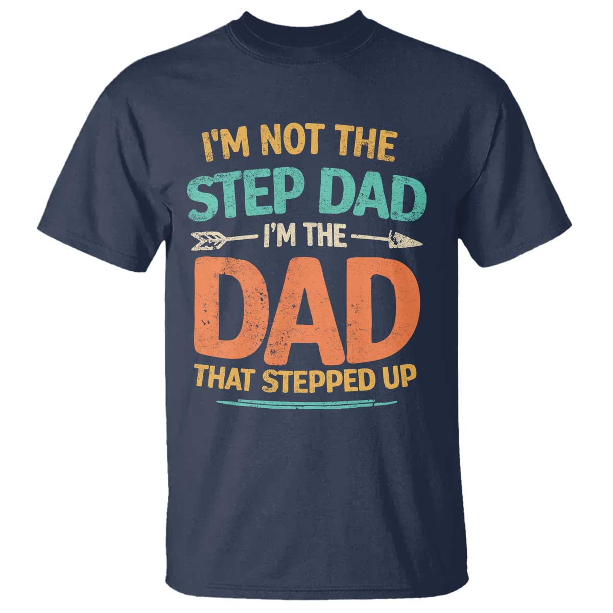 Bonus Dad T Shirt Not The Step Dad Im The Dad That Stepped Up TS10 Navy Print Your Wear