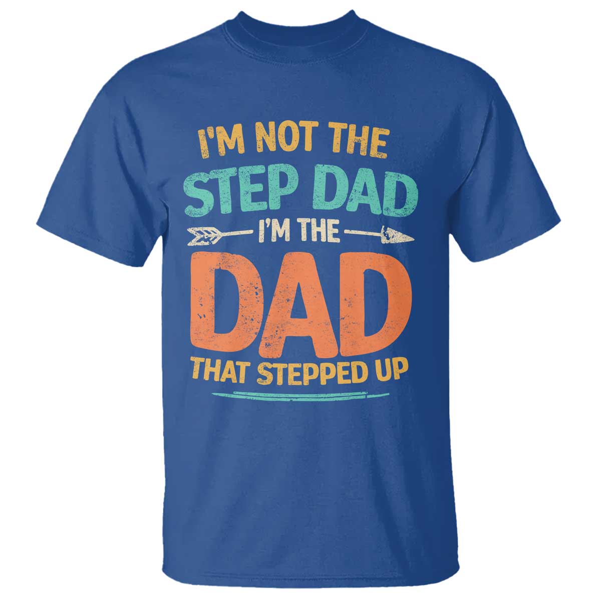 Bonus Dad T Shirt Not The Step Dad Im The Dad That Stepped Up TS10 Royal Blue Print Your Wear