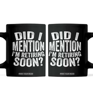 Did I Mention I'm Retiring Soon Coffee Mug Funny Retirement Retro TS10 Black Print Your Wear