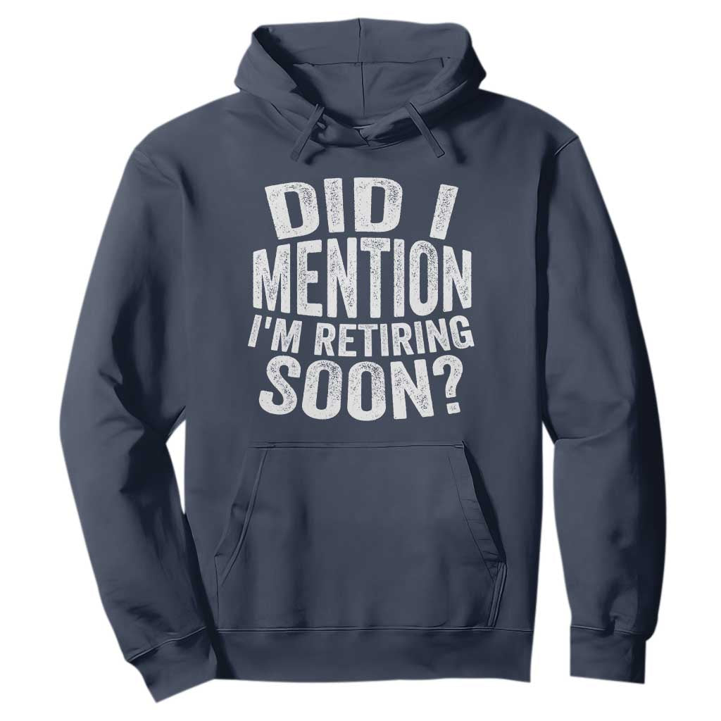 Did I Mention I'm Retiring Soon Hoodie Funny Retirement Retro TS10 Navy Print Your Wear