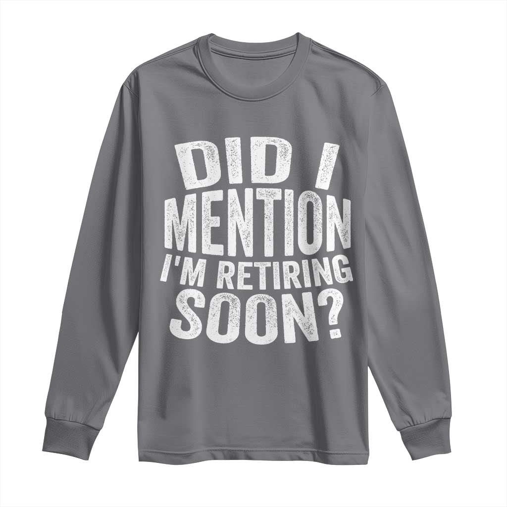 Did I Mention I'm Retiring Soon Long Sleeve Shirt Funny Retirement Retro TS10 Charcoal Print Your Wear