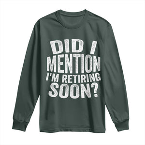 Did I Mention I'm Retiring Soon Long Sleeve Shirt Funny Retirement Retro TS10 Dark Forest Green Print Your Wear