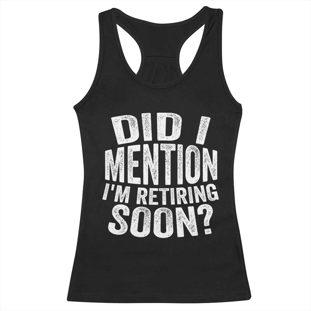 Did I Mention I'm Retiring Soon Racerback Tank Top Funny Retirement Retro TS10 Black Print Your Wear