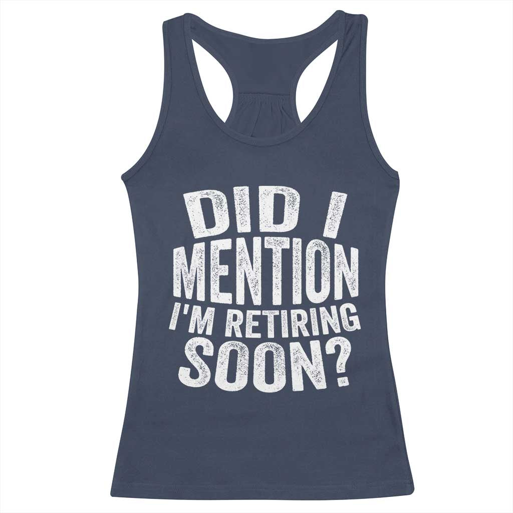 Did I Mention I'm Retiring Soon Racerback Tank Top Funny Retirement Retro TS10 Navy Print Your Wear