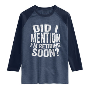 Did I Mention I'm Retiring Soon Raglan Shirt Funny Retirement Retro TS10 Heather Denim Navy Print Your Wear