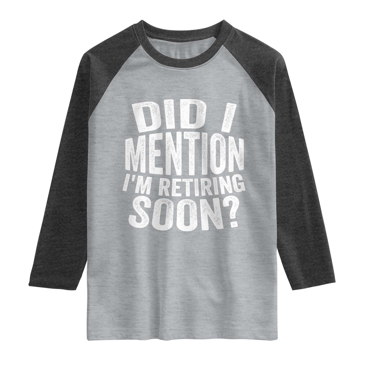 Did I Mention I'm Retiring Soon Raglan Shirt Funny Retirement Retro TS10 Heather Gray Heather Charcoal Print Your Wear