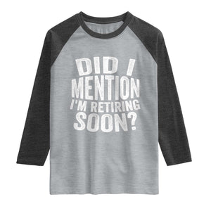 Did I Mention I'm Retiring Soon Raglan Shirt Funny Retirement Retro TS10 Heather Gray Heather Charcoal Print Your Wear
