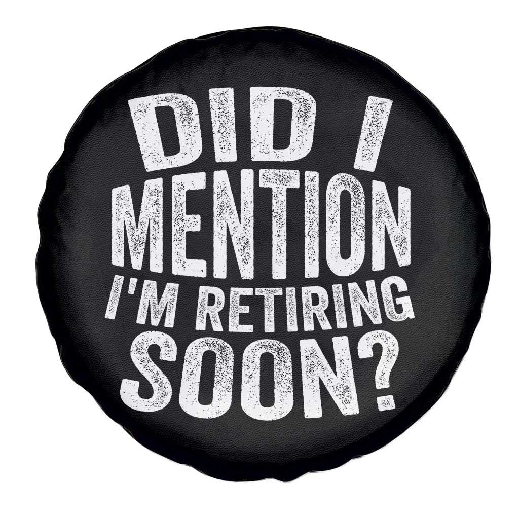 Did I Mention I'm Retiring Soon Spare Tire Cover Funny Retirement Retro TS10 Print Your Wear