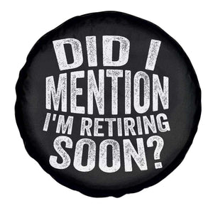 Did I Mention I'm Retiring Soon Spare Tire Cover Funny Retirement Retro TS10 Print Your Wear