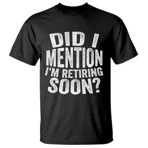 Did I Mention I'm Retiring Soon T Shirt Funny Retirement Retro TS10 Black Print Your Wear