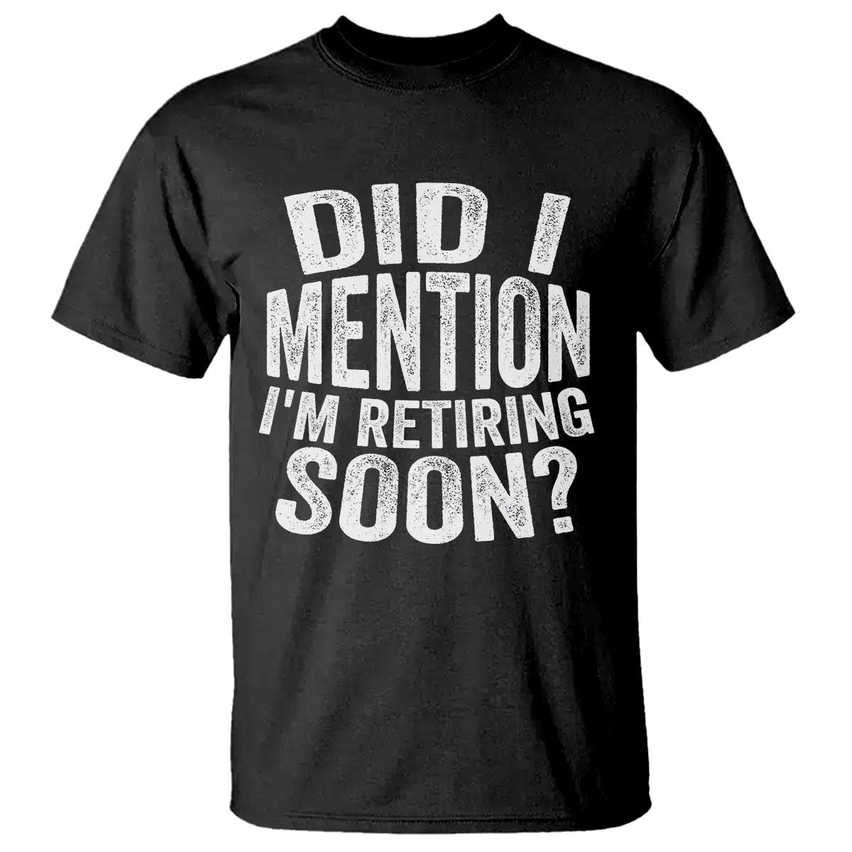 Did I Mention I'm Retiring Soon T Shirt Funny Retirement Retro TS10 Black Print Your Wear