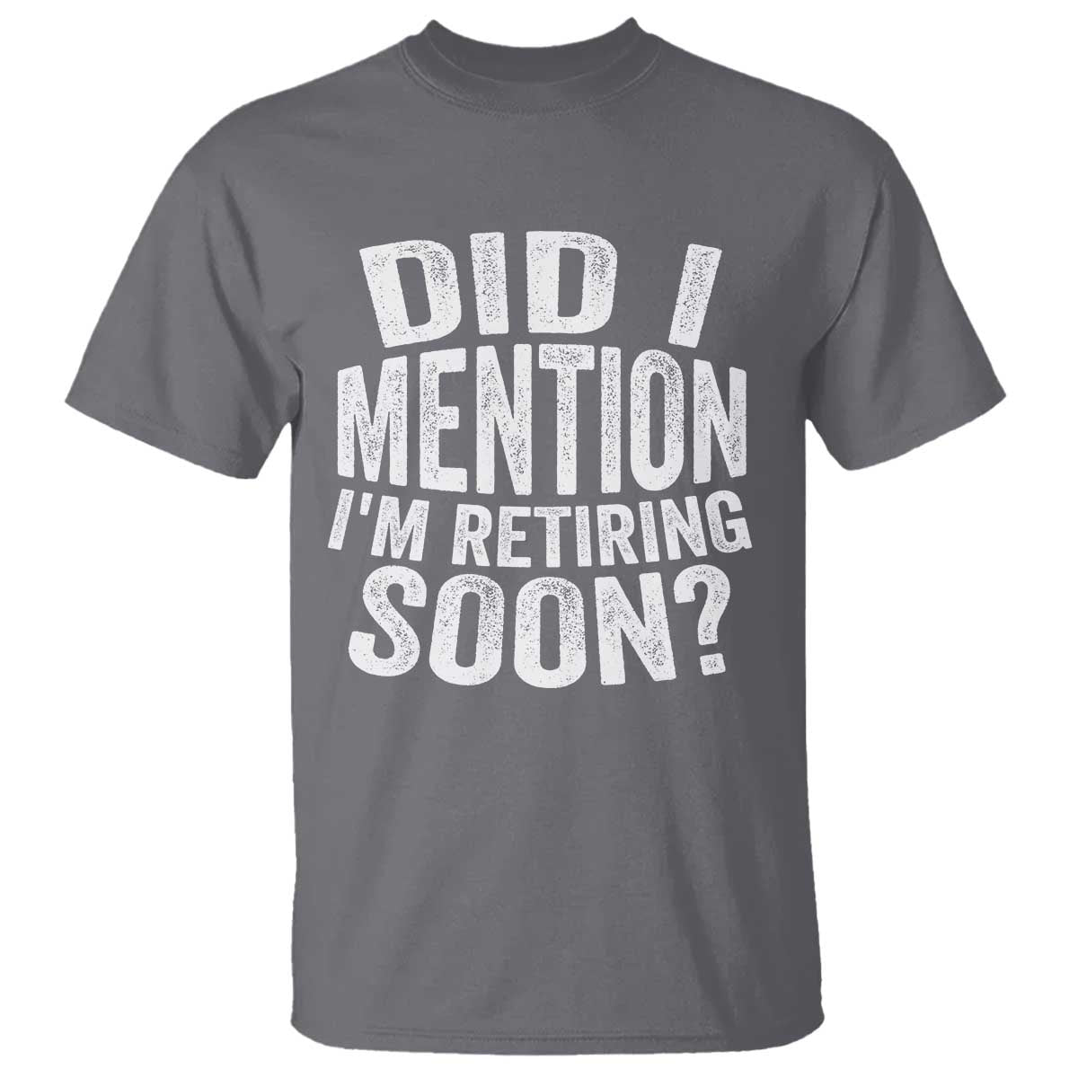 Did I Mention I'm Retiring Soon T Shirt Funny Retirement Retro TS10 Charcoal Print Your Wear