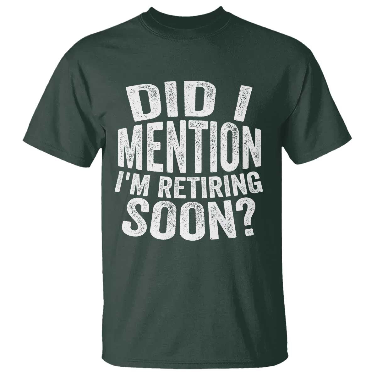 Did I Mention I'm Retiring Soon T Shirt Funny Retirement Retro TS10 Dark Forest Green Print Your Wear