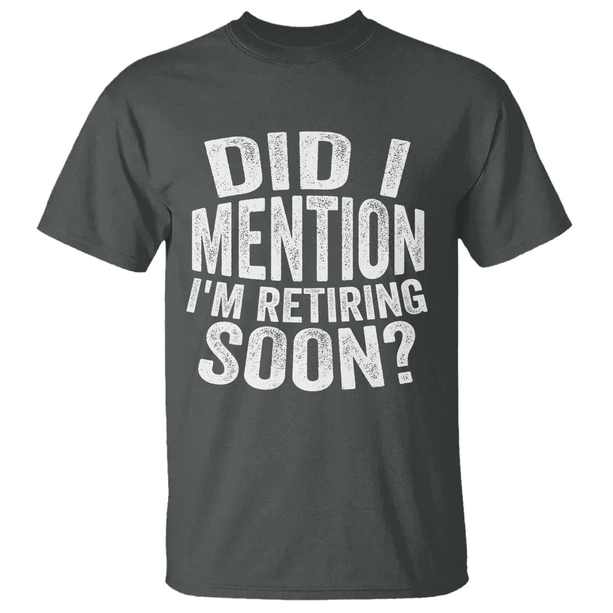 Did I Mention I'm Retiring Soon T Shirt Funny Retirement Retro TS10 Dark Heather Print Your Wear