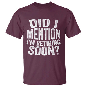 Did I Mention I'm Retiring Soon T Shirt Funny Retirement Retro TS10 Maroon Print Your Wear