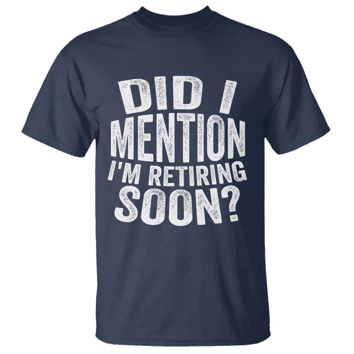 Did I Mention I'm Retiring Soon T Shirt Funny Retirement Retro TS10 Navy Print Your Wear