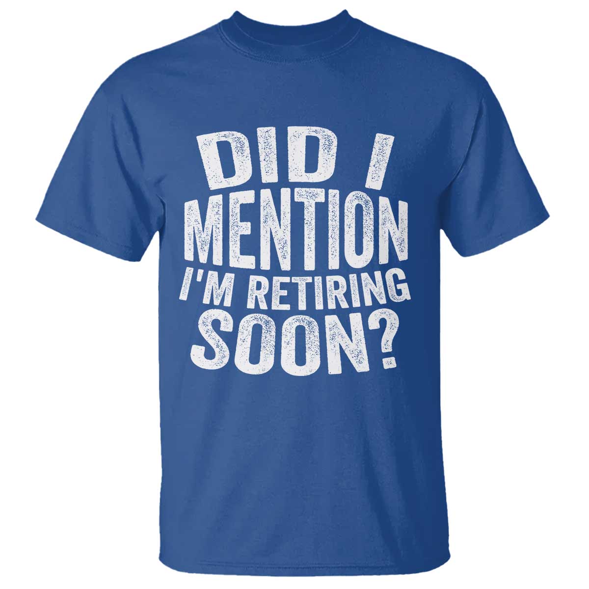Did I Mention I'm Retiring Soon T Shirt Funny Retirement Retro TS10 Royal Blue Print Your Wear