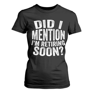 Did I Mention I'm Retiring Soon T Shirt For Women Funny Retirement Retro TS10 Black Print Your Wear