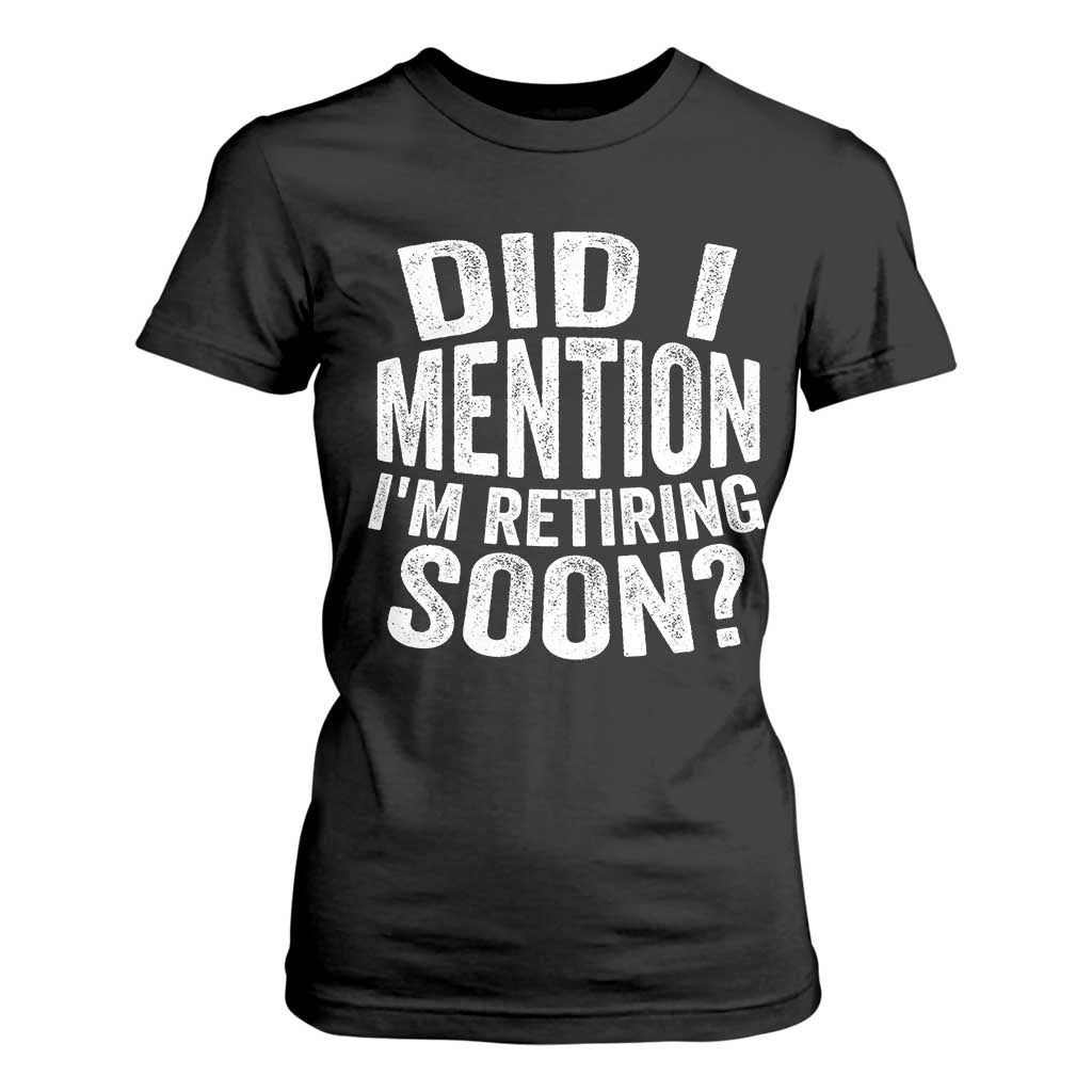 Did I Mention I'm Retiring Soon T Shirt For Women Funny Retirement Retro TS10 Black Print Your Wear