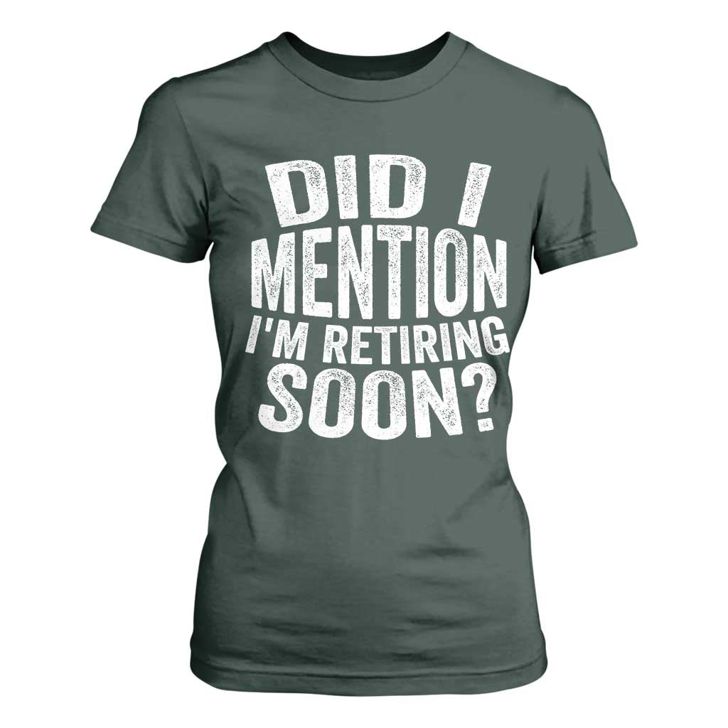 Did I Mention I'm Retiring Soon T Shirt For Women Funny Retirement Retro TS10 Dark Forest Green Print Your Wear