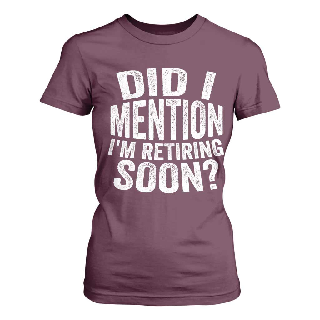 Did I Mention I'm Retiring Soon T Shirt For Women Funny Retirement Retro TS10 Maroon Print Your Wear