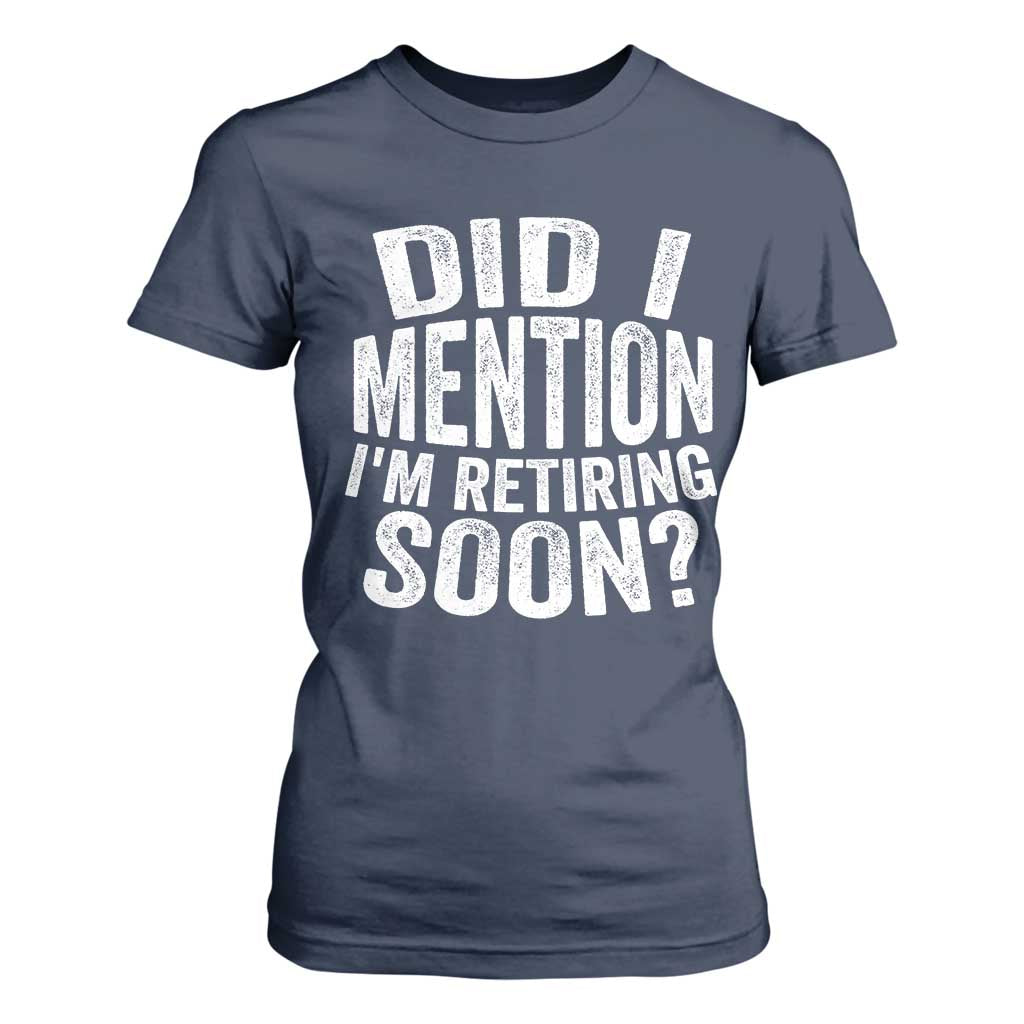 Did I Mention I'm Retiring Soon T Shirt For Women Funny Retirement Retro TS10 Navy Print Your Wear
