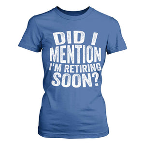 Did I Mention I'm Retiring Soon T Shirt For Women Funny Retirement Retro TS10 Royal Blue Print Your Wear