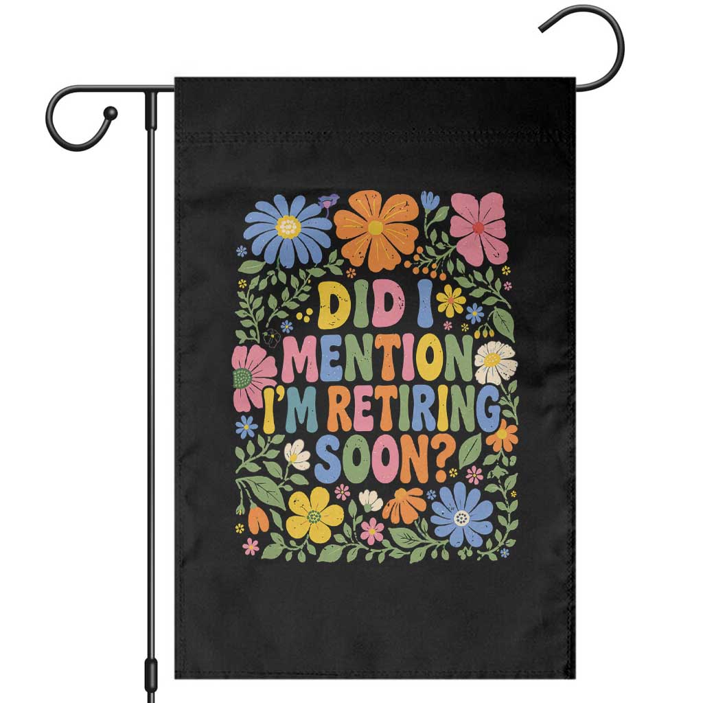 Did I Mention I'm Retiring Soon Garden Flag Funny Retirement Retro Boho Flower TS10 Black Print Your Wear