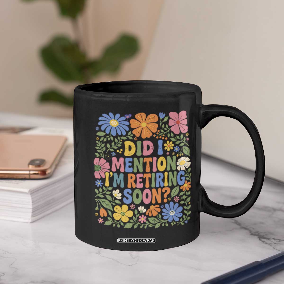 Did I Mention I'm Retiring Soon Coffee Mug Funny Retirement Retro Boho Flower TS10 Print Your Wear
