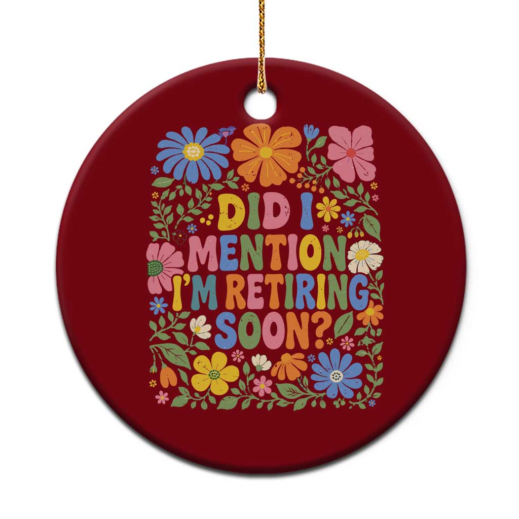 Did I Mention I'm Retiring Soon Ceramic Ornament Funny Retirement Retro Boho Flower TS10 1pc Red Print Your Wear