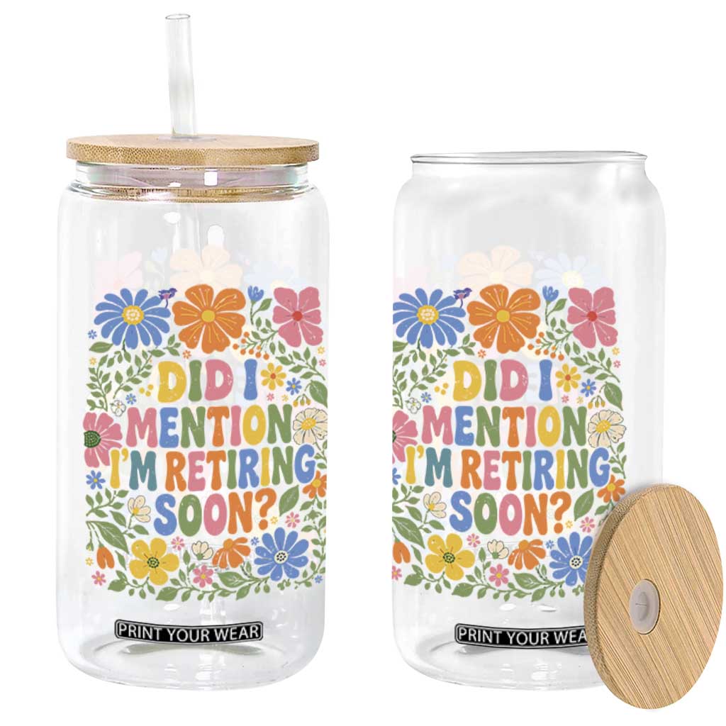 Did I Mention I'm Retiring Soon Glass Can Funny Retirement Retro Boho Flower TS10 Print Your Wear