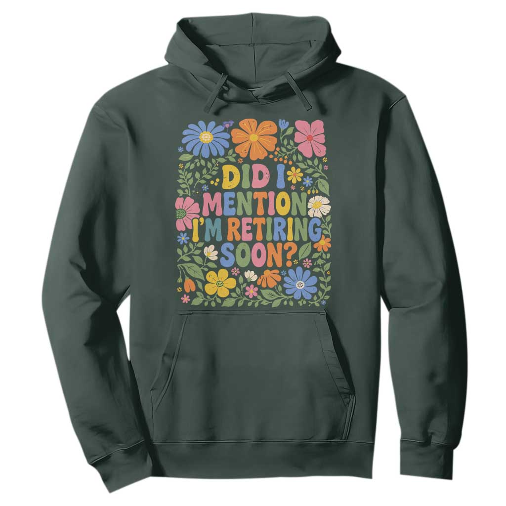 Did I Mention I'm Retiring Soon Hoodie Funny Retirement Retro Boho Flower TS10 Dark Forest Green Print Your Wear