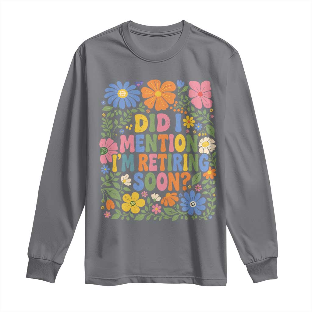 Did I Mention I'm Retiring Soon Long Sleeve Shirt Funny Retirement Retro Boho Flower TS10 Charcoal Print Your Wear