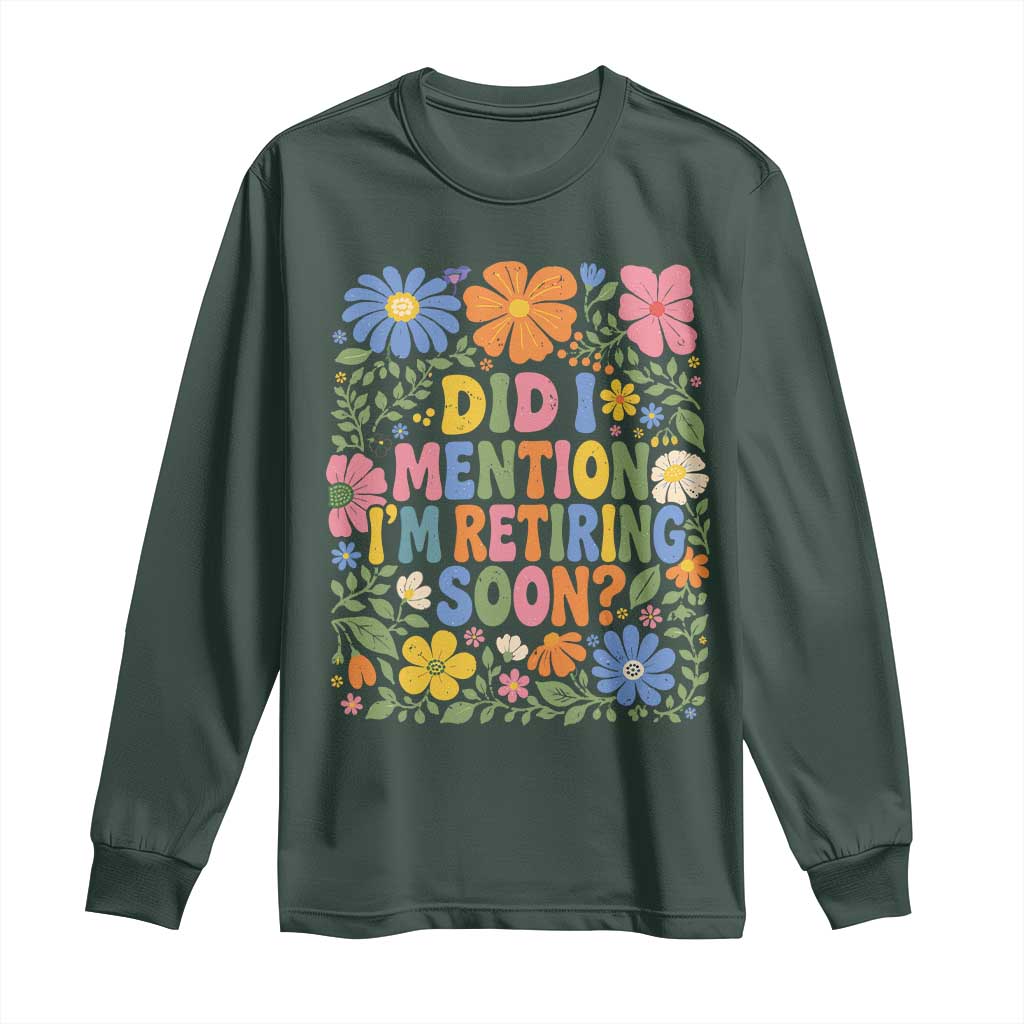 Did I Mention I'm Retiring Soon Long Sleeve Shirt Funny Retirement Retro Boho Flower TS10 Dark Forest Green Print Your Wear
