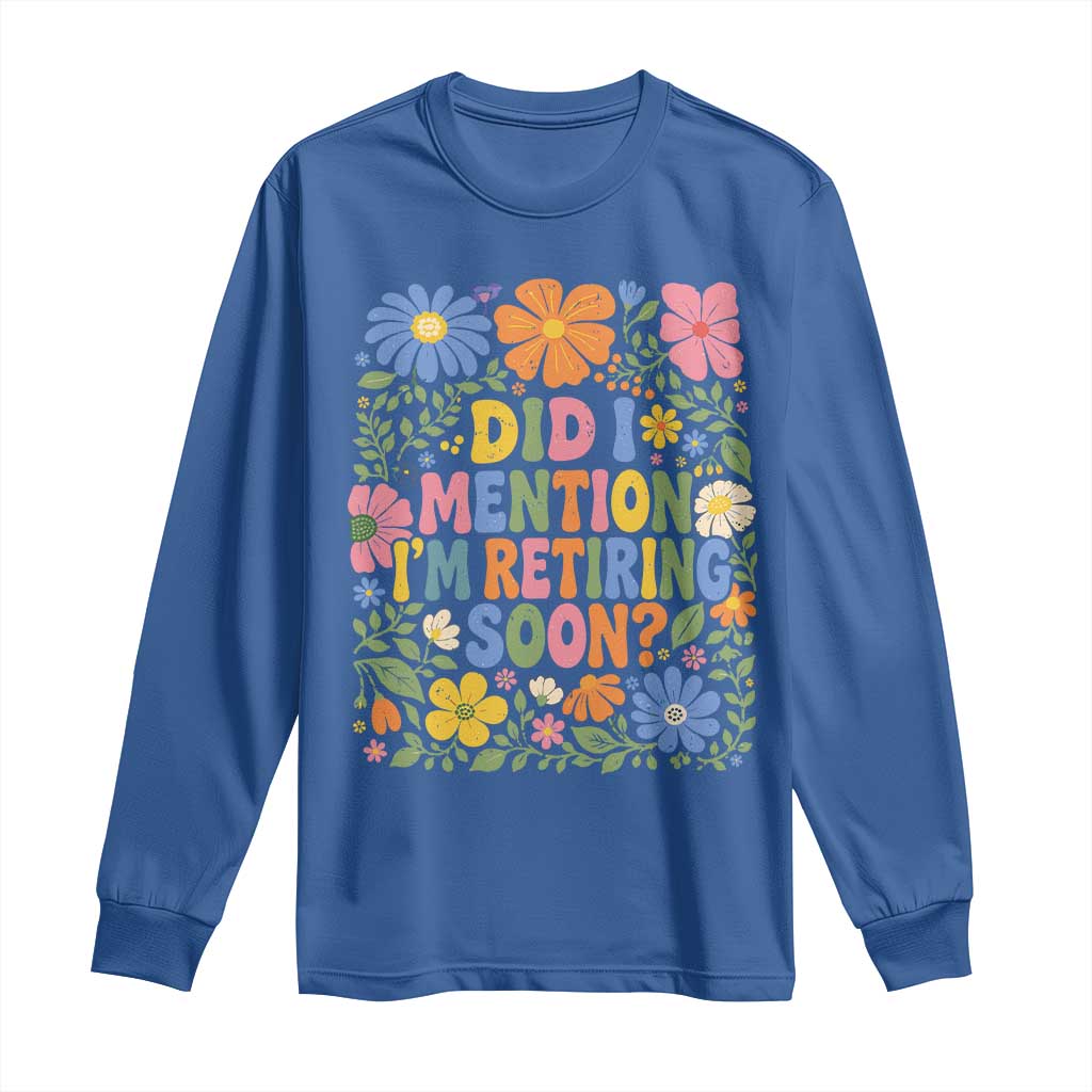 Did I Mention I'm Retiring Soon Long Sleeve Shirt Funny Retirement Retro Boho Flower TS10 Royal Blue Print Your Wear