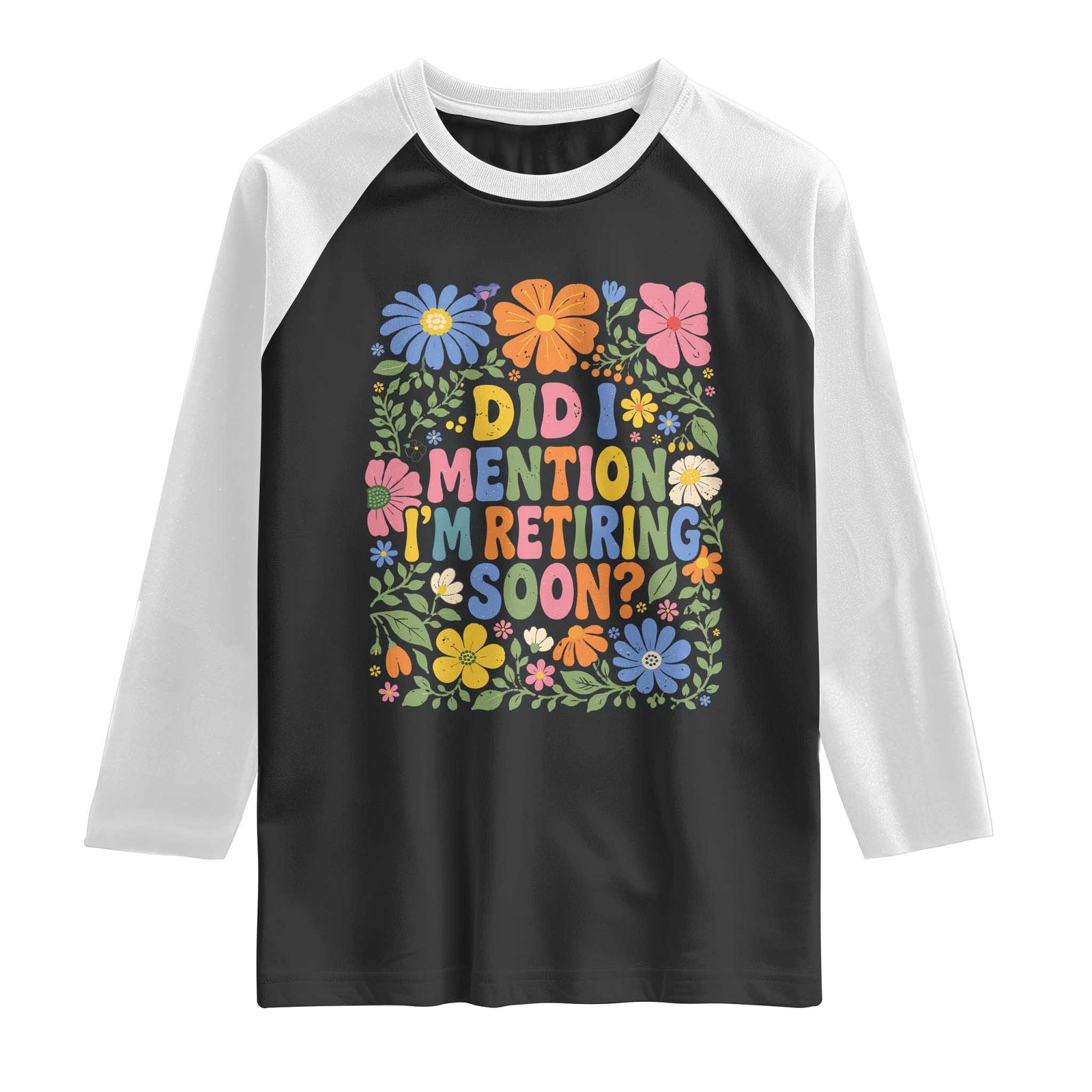 Did I Mention I'm Retiring Soon Raglan Shirt Funny Retirement Retro Boho Flower TS10 Black White Print Your Wear
