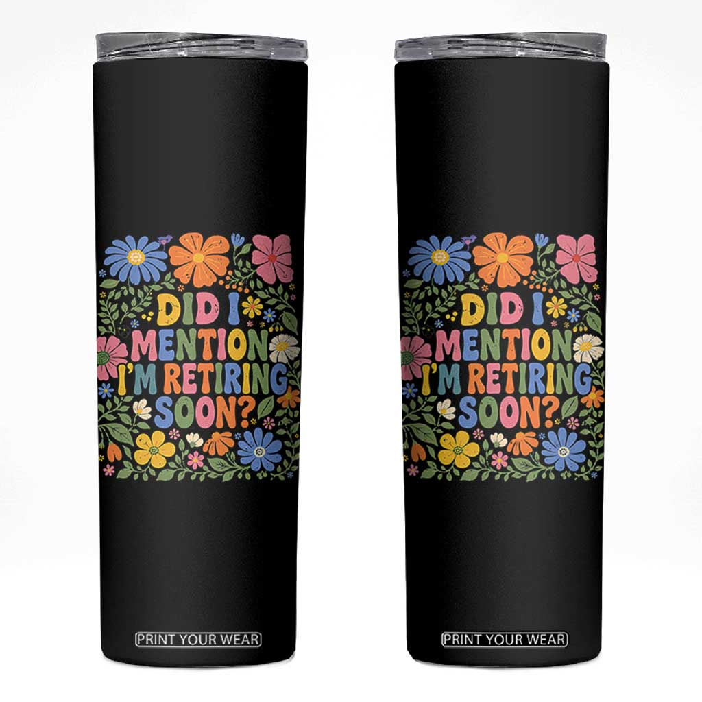 Did I Mention I'm Retiring Soon Skinny Tumbler Funny Retirement Retro Boho Flower TS10 Black Print Your Wear