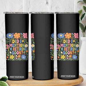 Did I Mention I'm Retiring Soon Skinny Tumbler Funny Retirement Retro Boho Flower TS10 Print Your Wear