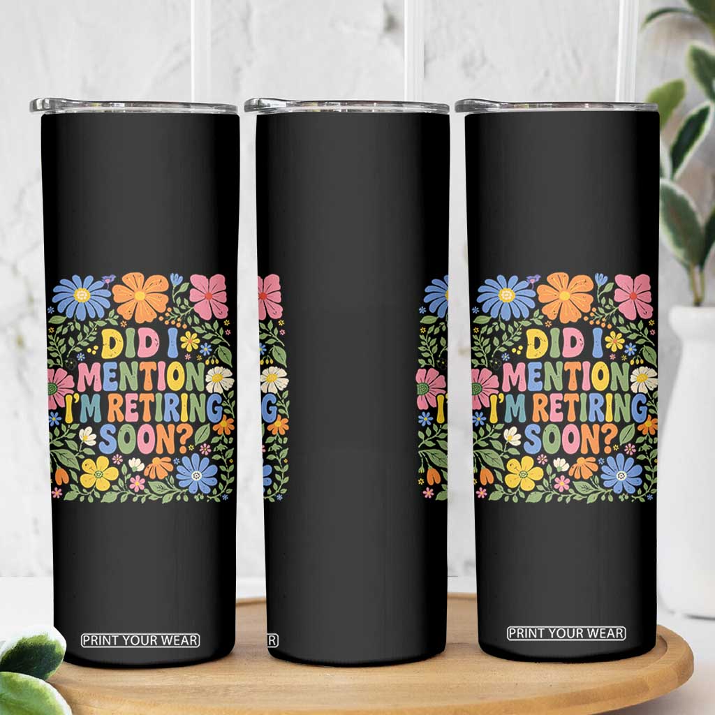 Did I Mention I'm Retiring Soon Skinny Tumbler Funny Retirement Retro Boho Flower TS10 Print Your Wear