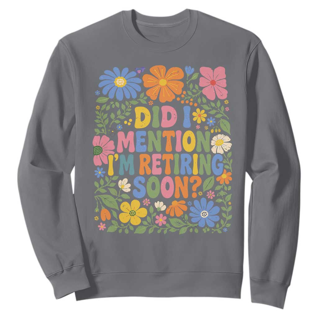 Did I Mention I'm Retiring Soon Sweatshirt Funny Retirement Retro Boho Flower TS10 Charcoal Print Your Wear
