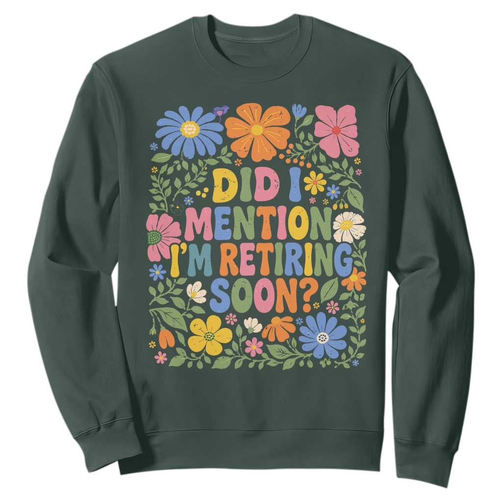 Did I Mention I'm Retiring Soon Sweatshirt Funny Retirement Retro Boho Flower TS10 Dark Forest Green Print Your Wear