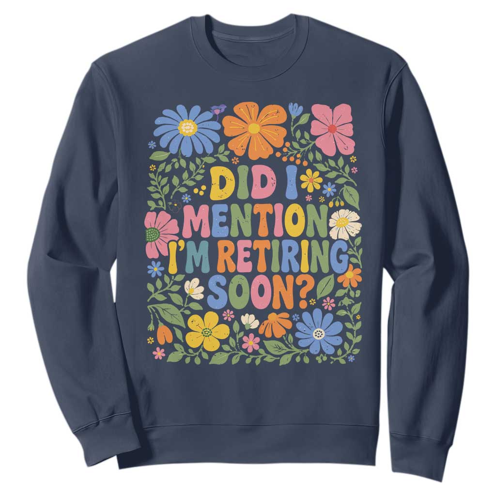 Did I Mention I'm Retiring Soon Sweatshirt Funny Retirement Retro Boho Flower TS10 Navy Print Your Wear