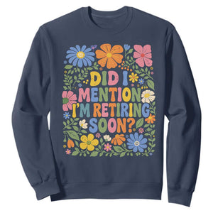 Did I Mention I'm Retiring Soon Sweatshirt Funny Retirement Retro Boho Flower TS10 Navy Print Your Wear